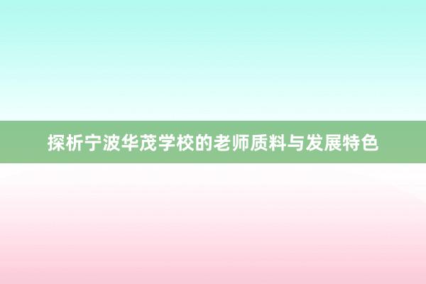 探析宁波华茂学校的老师质料与发展特色